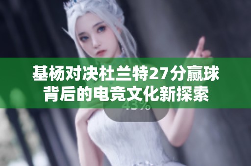 基杨对决杜兰特27分赢球背后的电竞文化新探索