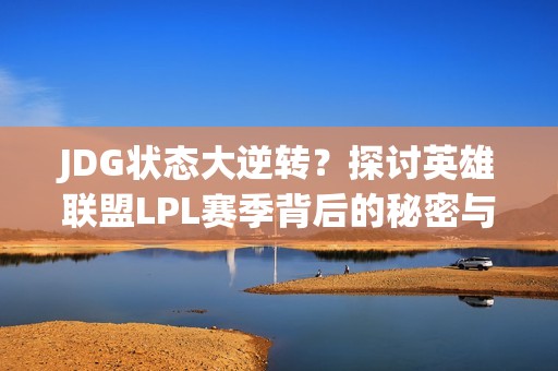 JDG状态大逆转？探讨英雄联盟LPL赛季背后的秘密与挑战
