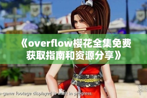 《overflow樱花全集免费获取指南和资源分享》