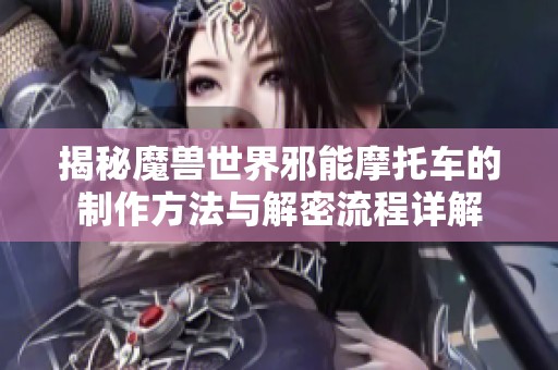 揭秘魔兽世界邪能摩托车的制作方法与解密流程详解