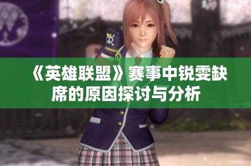 《英雄联盟》赛事中锐雯缺席的原因探讨与分析