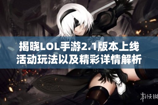 揭晓LOL手游2.1版本上线活动玩法以及精彩详情解析
