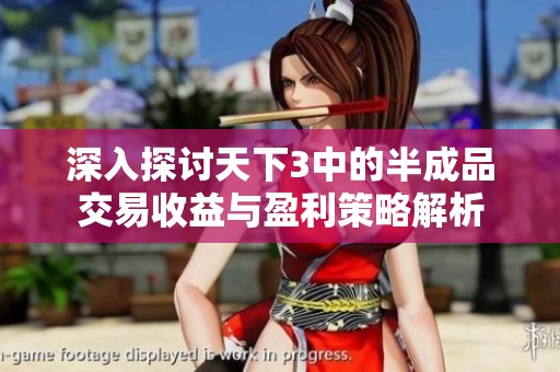 深入探讨天下3中的半成品交易收益与盈利策略解析