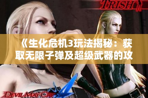 《生化危机3玩法揭秘：获取无限子弹及超级武器的攻略分享》