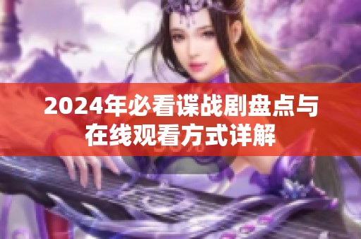 2024年必看谍战剧盘点与在线观看方式详解