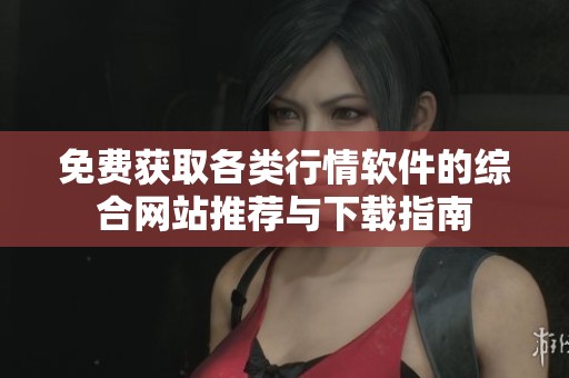免费获取各类行情软件的综合网站推荐与下载指南