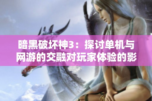 暗黑破坏神3：探讨单机与网游的交融对玩家体验的影响