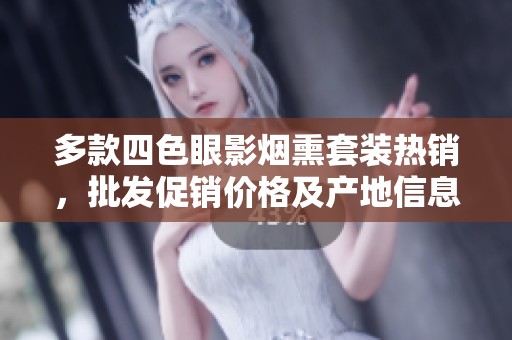 多款四色眼影烟熏套装热销，批发促销价格及产地信息详解