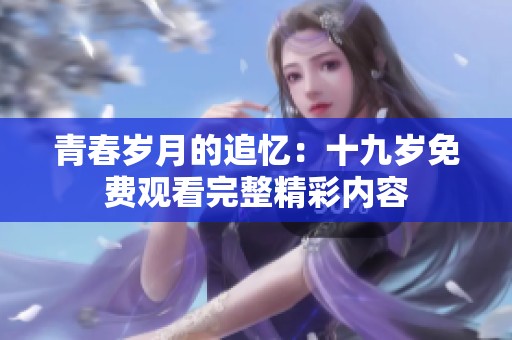 青春岁月的追忆：十九岁免费观看完整精彩内容