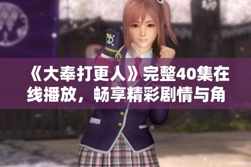《大奉打更人》完整40集在线播放，畅享精彩剧情与角色魅力