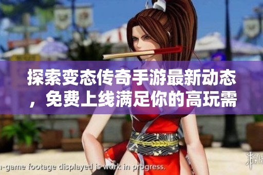 探索变态传奇手游最新动态，免费上线满足你的高玩需求