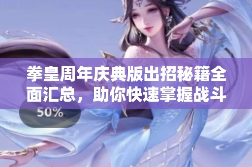 拳皇周年庆典版出招秘籍全面汇总，助你快速掌握战斗技巧