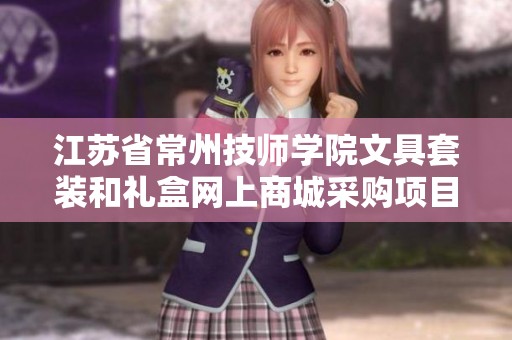 江苏省常州技师学院文具套装和礼盒网上商城采购项目公告