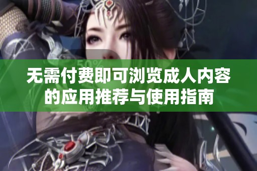 无需付费即可浏览成人内容的应用推荐与使用指南