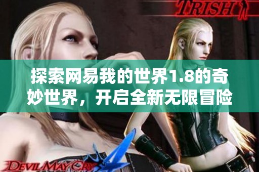 探索网易我的世界1.8的奇妙世界，开启全新无限冒险之旅