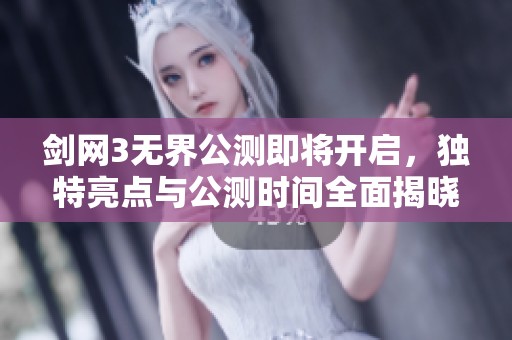剑网3无界公测即将开启，独特亮点与公测时间全面揭晓