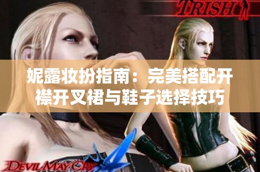 妮露妆扮指南：完美搭配开襟开叉裙与鞋子选择技巧