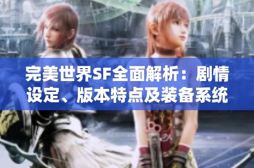 完美世界SF全面解析：剧情设定、版本特点及装备系统详解