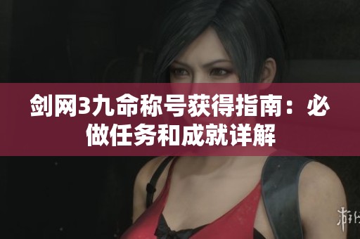 剑网3九命称号获得指南：必做任务和成就详解