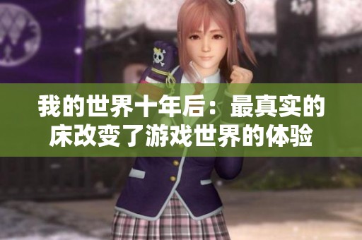 我的世界十年后：最真实的床改变了游戏世界的体验