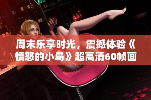 周末乐享时光，震撼体验《愤怒的小鸟》超高清60帧画面