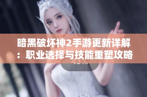 暗黑破坏神2手游更新详解：职业选择与技能重塑攻略解析
