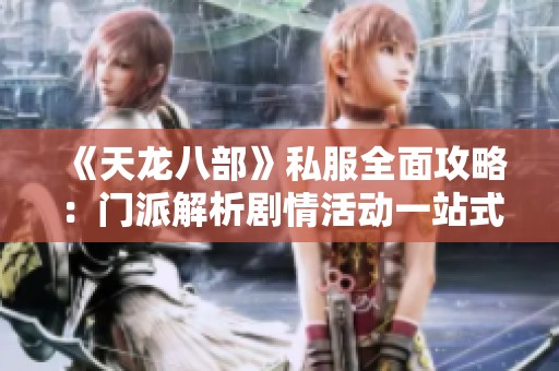 《天龙八部》私服全面攻略：门派解析剧情活动一站式指南