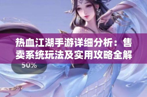 热血江湖手游详细分析：售卖系统玩法及实用攻略全解读