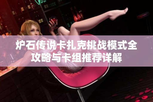 炉石传说卡扎克挑战模式全攻略与卡组推荐详解