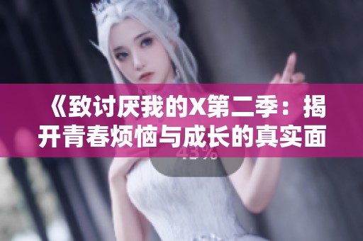 《致讨厌我的X第二季：揭开青春烦恼与成长的真实面貌》