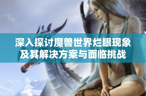 深入探讨魔兽世界烂眼现象及其解决方案与面临挑战