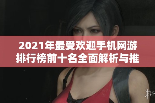 2021年最受欢迎手机网游排行榜前十名全面解析与推荐