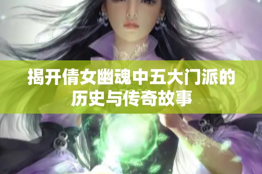 揭开倩女幽魂中五大门派的历史与传奇故事
