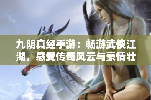 九阴真经手游：畅游武侠江湖，感受传奇风云与豪情壮阔