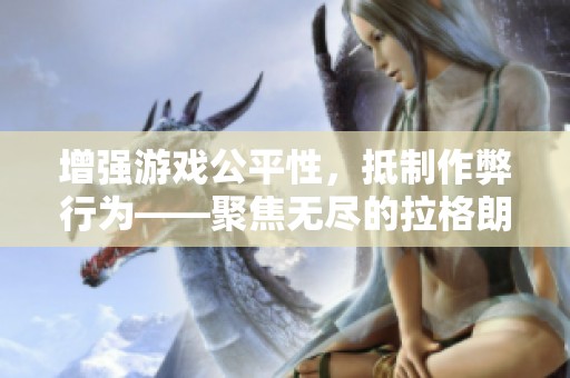 增强游戏公平性，抵制作弊行为——聚焦无尽的拉格朗日资源获取问题