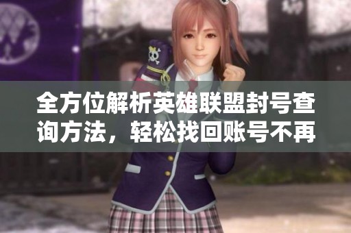 全方位解析英雄联盟封号查询方法，轻松找回账号不再迷茫