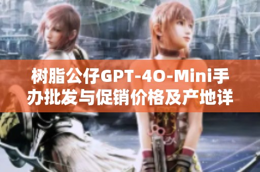 树脂公仔GPT-4O-Mini手办批发与促销价格及产地详解
