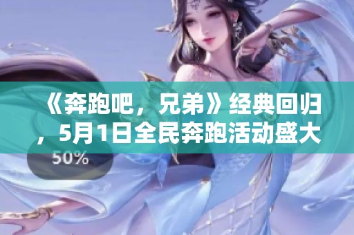 《奔跑吧，兄弟》经典回归，5月1日全民奔跑活动盛大开启！