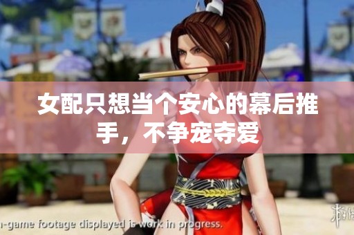 女配只想当个安心的幕后推手，不争宠夺爱