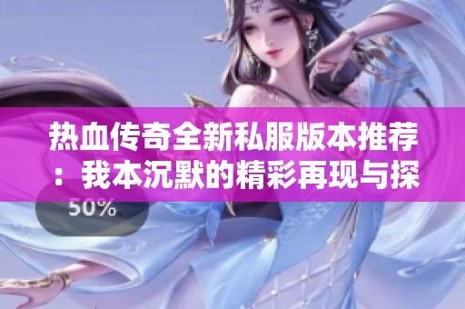 热血传奇全新私服版本推荐：我本沉默的精彩再现与探讨