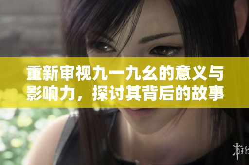 重新审视九一九幺的意义与影响力，探讨其背后的故事与启示