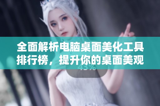全面解析电脑桌面美化工具排行榜，提升你的桌面美观新体验