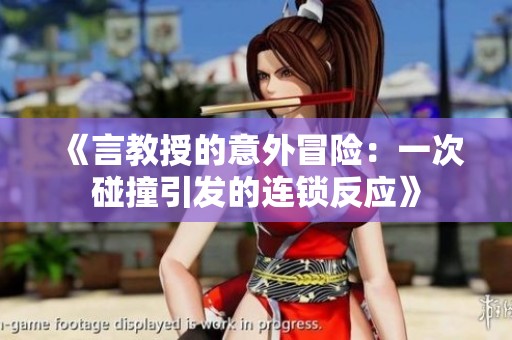 《言教授的意外冒险：一次碰撞引发的连锁反应》