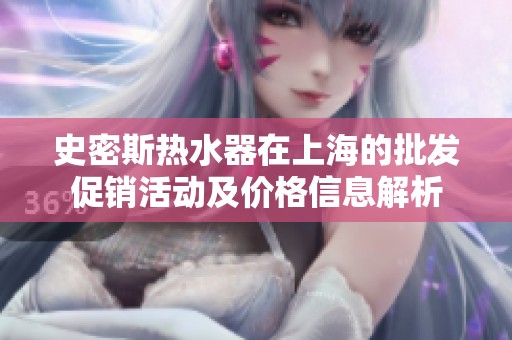 史密斯热水器在上海的批发促销活动及价格信息解析
