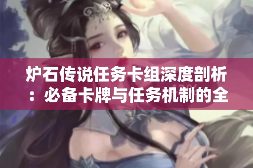 炉石传说任务卡组深度剖析：必备卡牌与任务机制的全面探讨