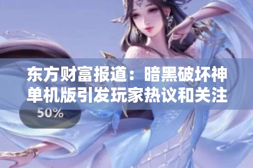 东方财富报道：暗黑破坏神单机版引发玩家热议和关注