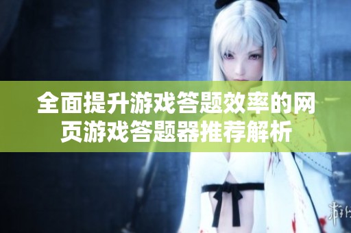 全面提升游戏答题效率的网页游戏答题器推荐解析