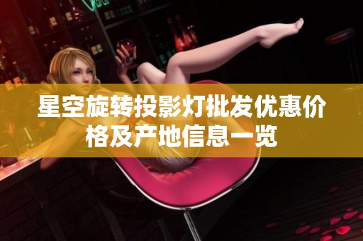 星空旋转投影灯批发优惠价格及产地信息一览