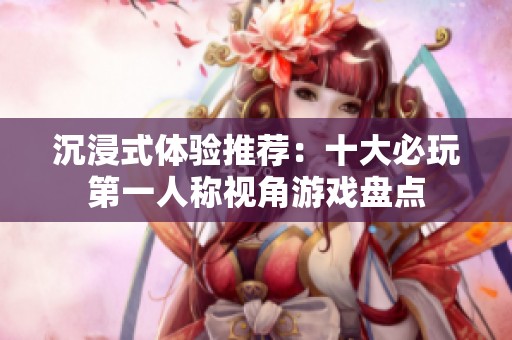沉浸式体验推荐：十大必玩第一人称视角游戏盘点