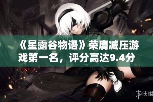 《星露谷物语》荣膺减压游戏第一名，评分高达9.4分!